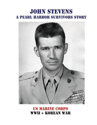 John Stevens: A Pearl Harbor Survivors Story by Stevens, John