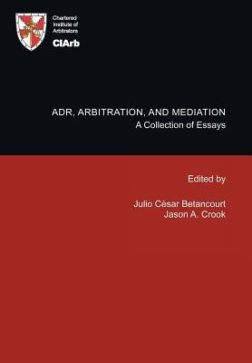 Adr, Arbitration, and Mediation: A Collection of Essays by Ciarb