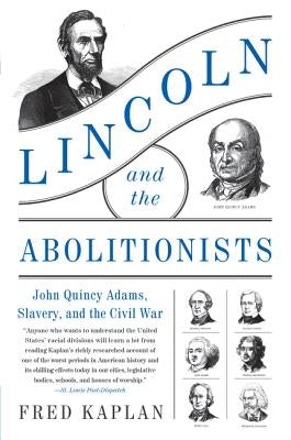 Lincoln and the Abolitionists: John Quincy Adams, Slavery, and the Civil War by Kaplan, Fred