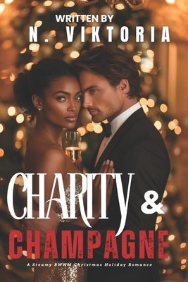 Charity & Champagne: A Steamy BWWM Interracial Multicultural Standalone Contemporary Christmas Billionaire Holiday Miracle Romance by Viktoria, N.