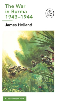 The War in Burma 1943-1944: A Ladybird Expert Book: (Ww2 #10) by Holland, James