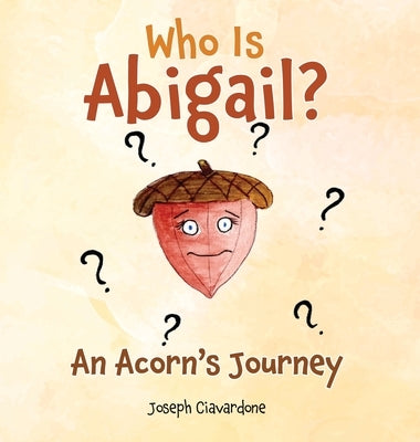 Who Is Abigail? An Acorn's Journey by Ciavardone, Joseph