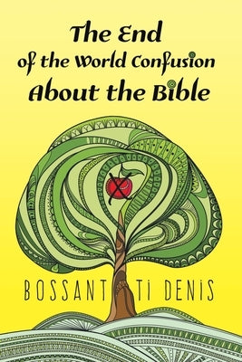 The End of the World Confusion About the Bible by Denis, Bossant Ti