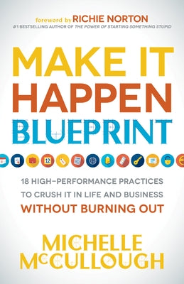 Make It Happen Blueprint: 18 High-Performance Practices to Crush It in Life and Business Without Burning Out by McCullough, Michelle