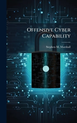 Offensive Cyber Capability by Marshall, Stephen M.