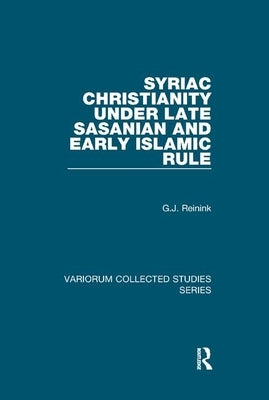 Syriac Christianity Under Late Sasanian and Early Islamic Rule by Reinink, G. J.