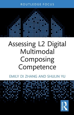 Assessing L2 Digital Multimodal Composing Competence by Zhang, Emily Di