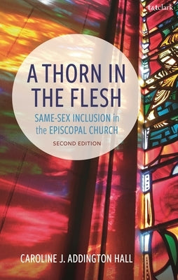 A Thorn in the Flesh: Same-Sex Inclusion in the Episcopal Church by Hall, Caroline J. Addington