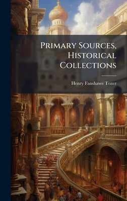 Primary Sources, Historical Collections by Tozer, Henry Fanshawe