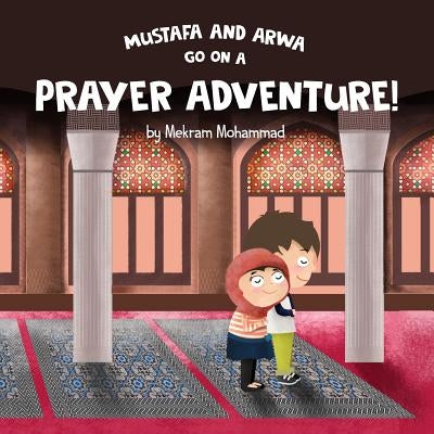 Mustafa and Arwa Go on a Prayer Adventure! by Mohammad, Mekram
