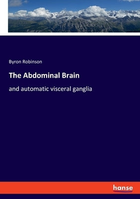 The Abdominal Brain: and automatic visceral ganglia by Robinson, Byron