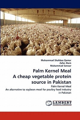 Palm Kernel Meal a Cheap Vegetable Protein Source in Pakistan by Qamar, Muhammad Shahbaz