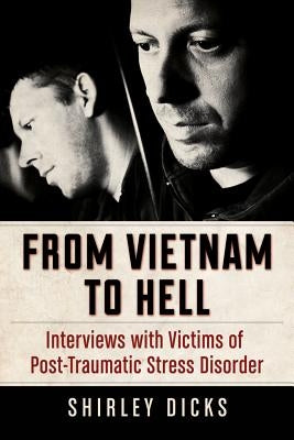 From Vietnam to Hell: Interviews with Victims of Post-Traumatic Stress Disorder by Dicks, Shirley