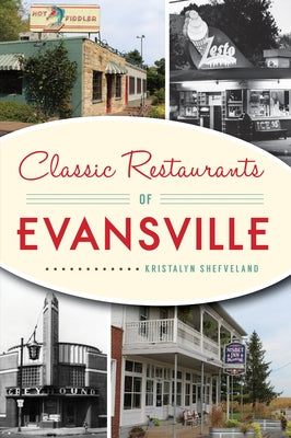 Classic Restaurants of Evansville by Shefveland, Kristalyn
