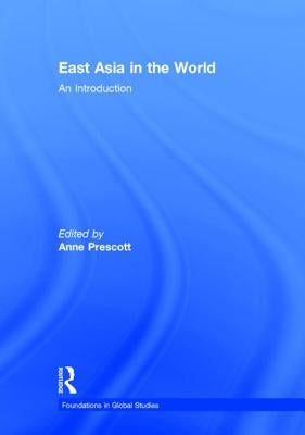 East Asia in the World: An Introduction by Prescott, Anne