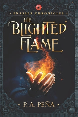 Inassea Chronicles: The Blighted Flame by Peña, P. A.