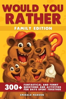 Would You Rather - Family Edition: 300+ Fantastical and Funny Questions and Activities for Days Spent Together by Special Art