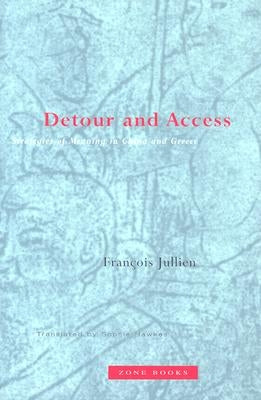 Detour and Access: Strategies of Meaning in China and Greece by Jullien, François