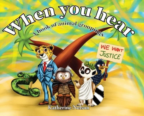 When You Hear: A book of animal groupings by Nelson, Katherine