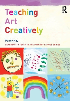 Teaching Art Creatively by Hay, Penny
