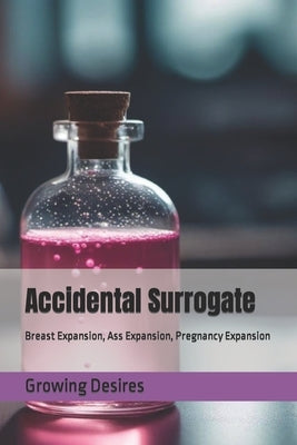 Accidental Surrogate: Breast Expansion, Ass Expansion, Pregnancy Expansion by Desires, Growing
