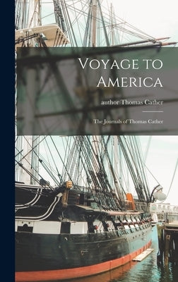Voyage to America: the Journals of Thomas Cather by Cather, Thomas Author