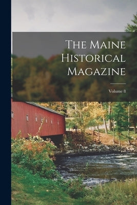 The Maine Historical Magazine; Volume 8 by Anonymous
