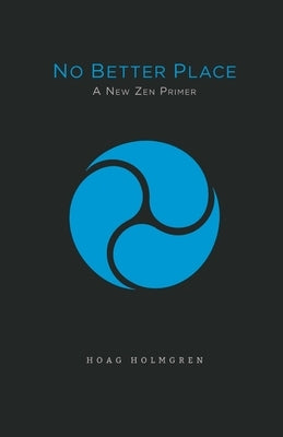 No Better Place: A New Zen Primer by Holmgren, Hoag
