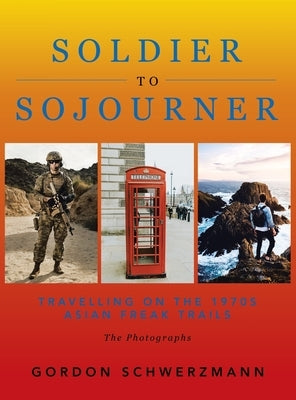 From Soldier to Sojourner: Travelling on the 1970S Asian Freak Trails by Schwerzmann, Gordon