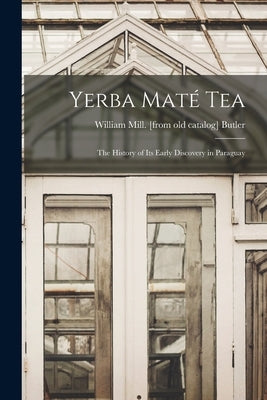 Yerba maté Tea: The History of its Early Discovery in Paraguay by Butler, William Mill [From Old Catal