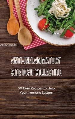 Anti-Inflammatory Side Dish Collection: A Collection of Delicious Breakfast Recipes for your Anti-Inflammatory Diet by Allen, Camila