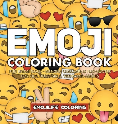 Emoji Coloring Book: Designs, Collages & Fun Quotes for Kids, Boys, Girls, Teens and Adults by Emojilife Coloring