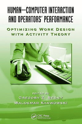 Human-Computer Interaction and Operators' Performance: Optimizing Work Design with Activity Theory by Bedny, Gregory Z.
