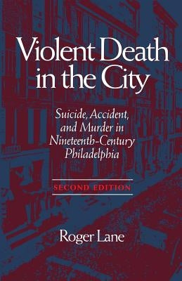 Violent Death in the City: Suicide, Accident, and Murder in Ninetee by Lane, Roger