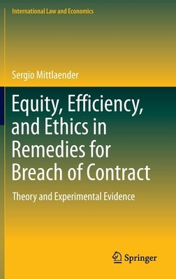 Equity, Efficiency, and Ethics in Remedies for Breach of Contract: Theory and Experimental Evidence by Mittlaender, Sergio