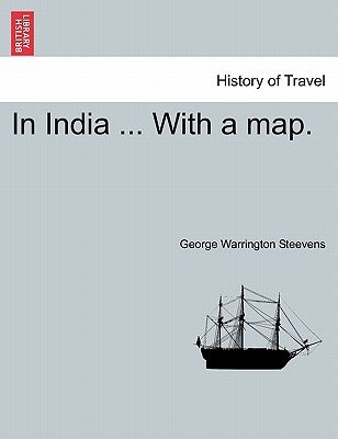 In India ... with a Map. by Steevens, George Warrington