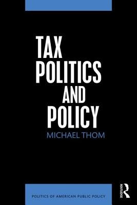Tax Politics and Policy by Thom, Michael