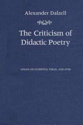 The Criticism of Didactic Poetry: Essays on Lucretius, Virgil, and Ovid by Dalzell, Alexander