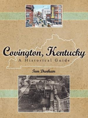 Covington, Kentucky, A Historical Guide by Dunham, Tom