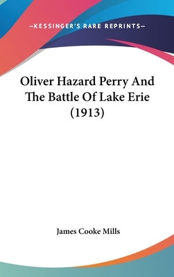 Oliver Hazard Perry And The Battle Of Lake Erie (1913) by Mills, James Cooke