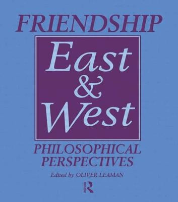 Friendship East and West: Philosophical Perspectives by Leaman, Oliver