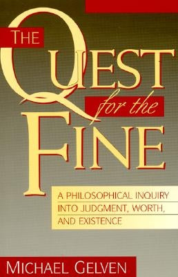The Quest for the Fine: A Philosophical Inquiry into Judgment, Worth, and Existence by Gelven, Michael