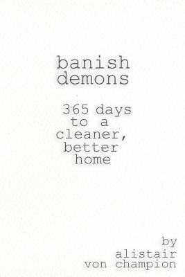 Banish Demons: 365 Days To A Cleaner, Better Home by Champion, Alistair Von