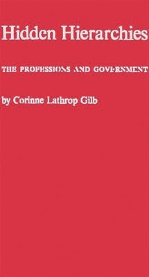 Hidden Hierarchies: The Professions and Government by Gilb, Corinne Lathrop