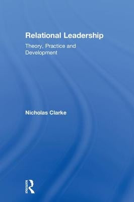 Relational Leadership: Theory, Practice and Development by Clarke, Nicholas