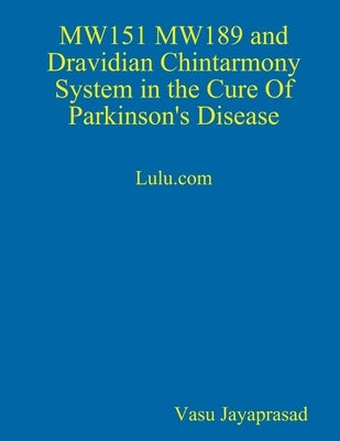 MW151 MW189 and Dravidian Chintharmony System in the Cure of Parkinson's Disease by Jayaprasad, Vasu