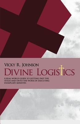 Divine Logistics: A real world guide to getting past the titles and onto the work of executing exemplary ministry. by Henry, Justin C.