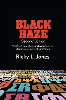 Black Haze: Violence, Sacrifice, and Manhood in Black Greek-Letter Fraternities by Jones, Ricky L.