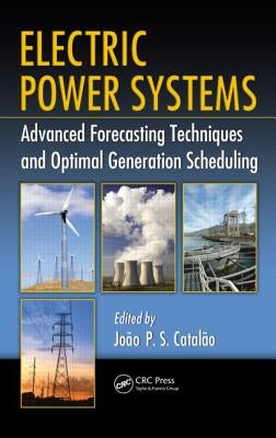 Electric Power Systems: Advanced Forecasting Techniques and Optimal Generation Scheduling by Catalão, João P. S.