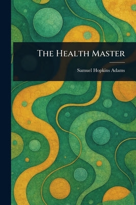 The Health Master by Adams, Samuel Hopkins